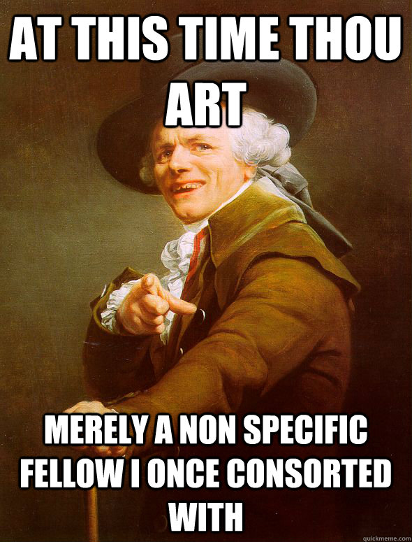 At this time thou art merely a non specific fellow I once consorted with - At this time thou art merely a non specific fellow I once consorted with  Joseph Ducreux