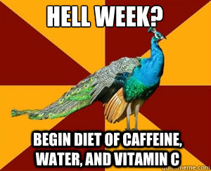 Hell Week? Begin diet of caffeine, water, and vitamin c  Thespian Peacock