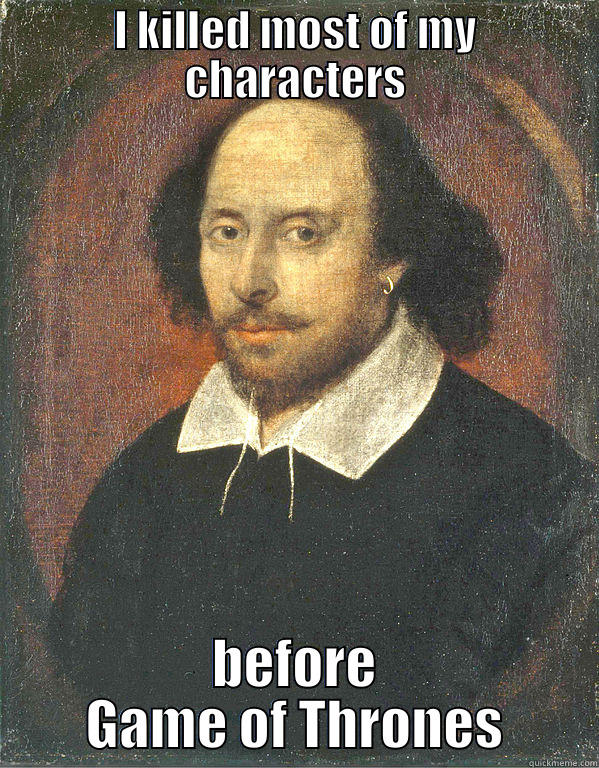 I KILLED MOST OF MY CHARACTERS BEFORE GAME OF THRONES Scumbag Shakespeare
