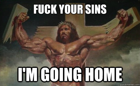 Fuck your sins I'm going home  