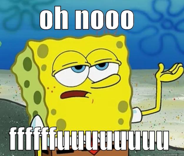 OH NOOO  FFFFFFUUUUUUUU Tough Spongebob