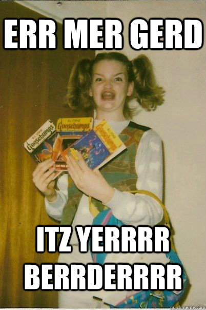 err mer gerd ITZ YERRRR BERRDERRRR  BERKS