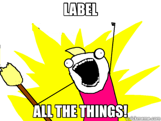 LABEL ALL THE THINGS!  All The Things