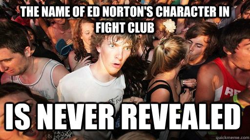 the name of ed norton's character in fight club is never revealed  Sudden Clarity Clarence