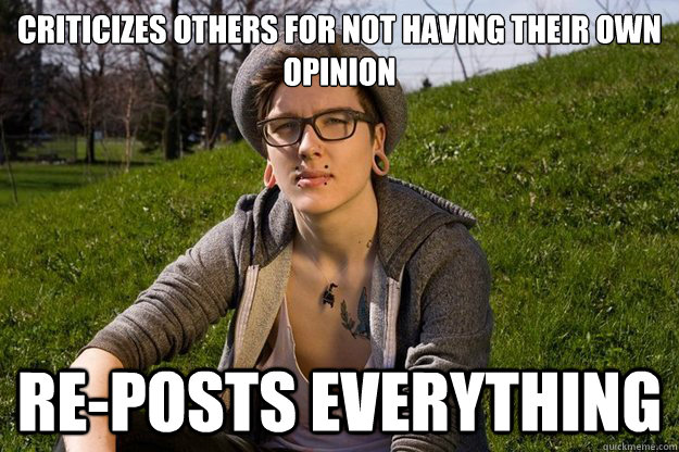 criticizes others for not having their own opinion re-posts everything  