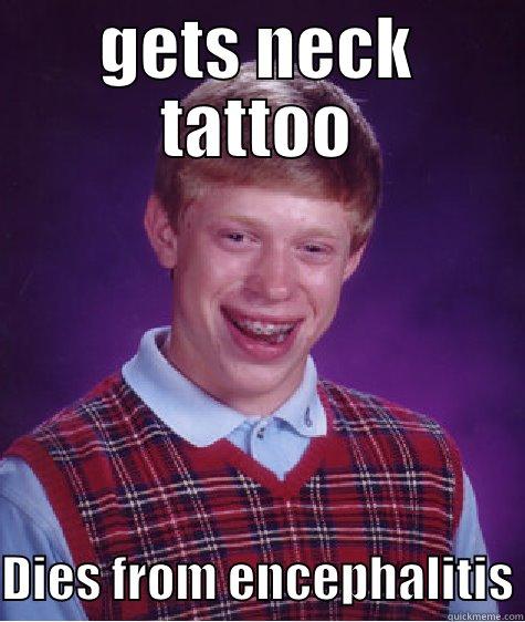 GETS NECK TATTOO  DIES FROM ENCEPHALITIS Bad Luck Brian