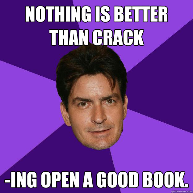 Nothing is better than crack -ing open a good book.  Clean Sheen