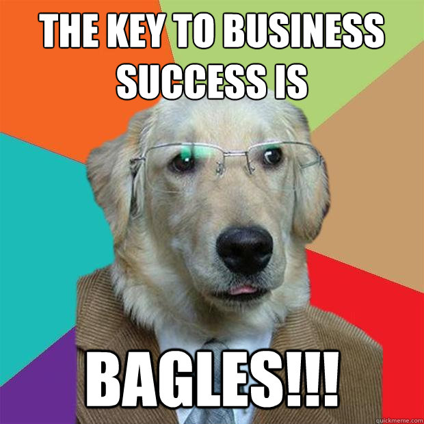 The key to business success is Bagles!!! - The key to business success is Bagles!!!  Business Dog