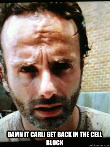 Damn it Carl! Get back in the cell block - Damn it Carl! Get back in the cell block  Walking Dead