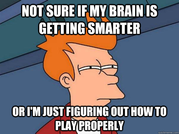 Not sure if my brain is getting smarter or i'm just figuring out how to play properly - Not sure if my brain is getting smarter or i'm just figuring out how to play properly  Futurama Fry