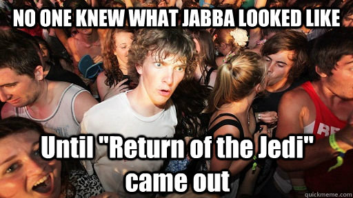 NO ONE KNEW WHAT JABBA LOOKED LIKE Until 