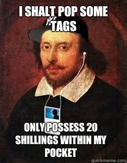 I shalt pop some tags
 Only possess 20 shillings within my pocket  