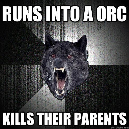 runs into a orc Kills their parents  Insanity Wolf