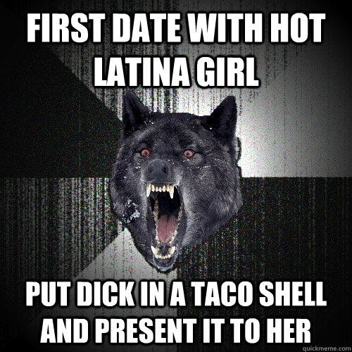 First Date With Hot Latina Girl Put dick in a taco shell and present it to her - First Date With Hot Latina Girl Put dick in a taco shell and present it to her  Insanity Wolf