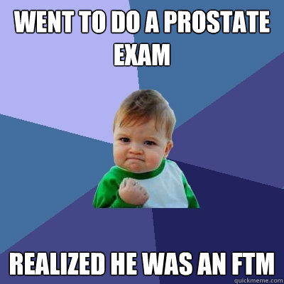 Went to do a prostate exam realized he was an ftm - Went to do a prostate exam realized he was an ftm  Success Kid