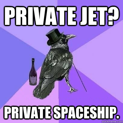 private jet? private spaceship.  - private jet? private spaceship.   Rich Raven