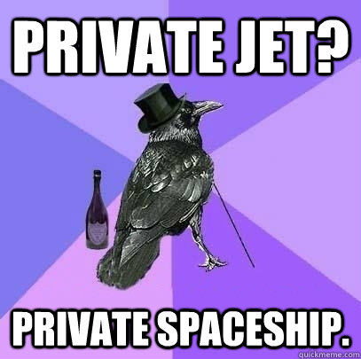 private jet? private spaceship.   Rich Raven