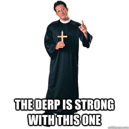  The derp is strong with this one  Priest