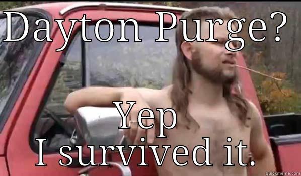 DAYTON PURGE?  YEP I SURVIVED IT. Almost Politically Correct Redneck