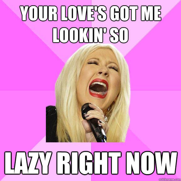 your love's got me lookin' so lazy right now  Wrong Lyrics Christina