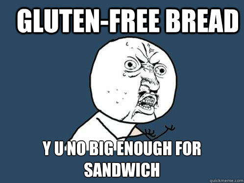 GLUTEN-FREE BREAD y u no big enough for sandwich  Y U No