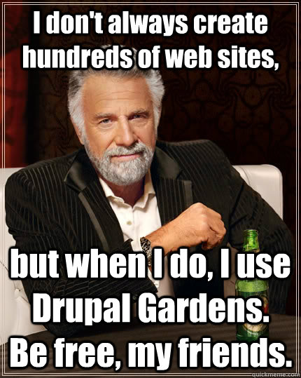 I don't always create hundreds of web sites, but when I do, I use Drupal Gardens.  Be free, my friends.  The Most Interesting Man In The World