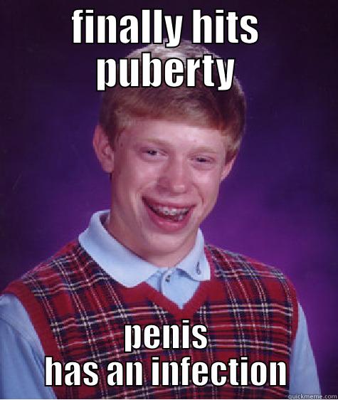 FINALLY HITS PUBERTY PENIS HAS AN INFECTION Bad Luck Brian