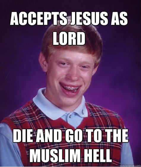 Accepts Jesus as Lord Die and go to the Muslim Hell  Bad Luck Brian
