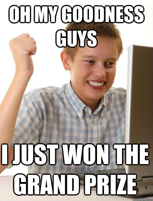 Oh my goodness guys I just won the grand prize  First Day on the Internet Kid
