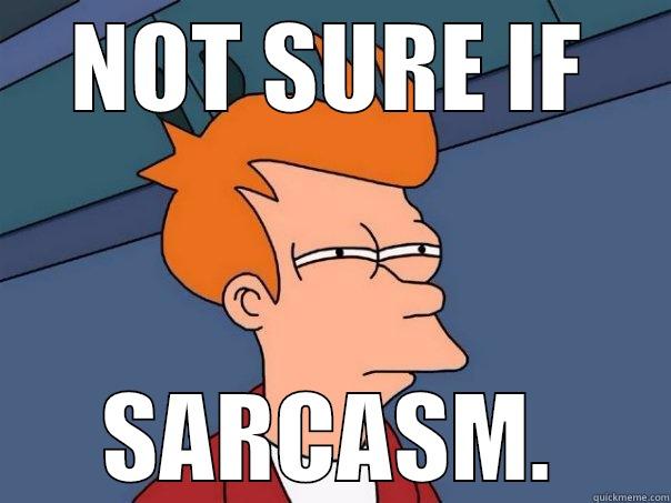 NOT SURE IF SARCASM. Futurama Fry