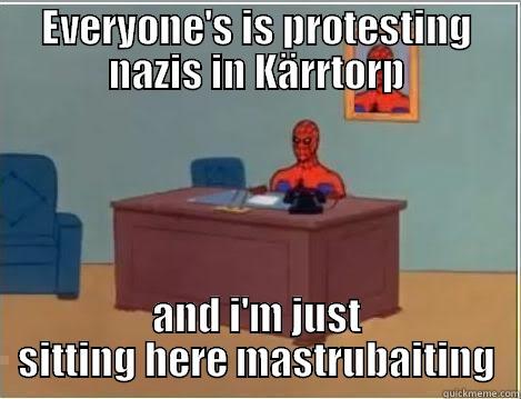 EVERYONE'S IS PROTESTING NAZIS IN KÄRRTORP AND I'M JUST SITTING HERE MASTRUBAITING Spiderman Desk