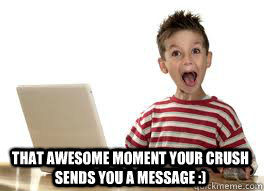 That awesome moment your crush sends you a message :) - That awesome moment your crush sends you a message :)  Crush