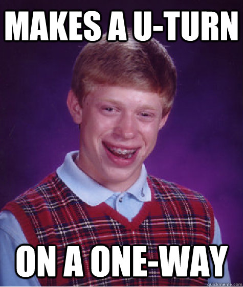 makes a u-turn on a one-way - makes a u-turn on a one-way  Bad Luck Brian