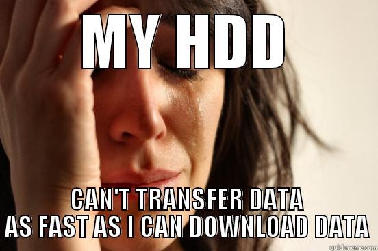 MY HDD CAN'T TRANSFER DATA AS FAST AS I CAN DOWNLOAD DATA First World Problems