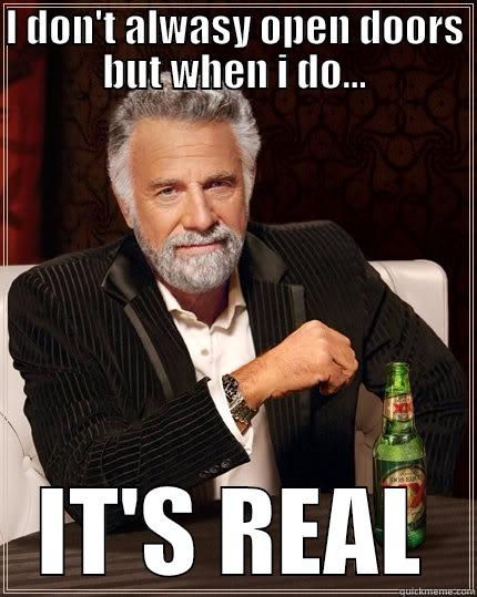 I DON'T ALWASY OPEN DOORS BUT WHEN I DO... IT'S REAL The Most Interesting Man In The World