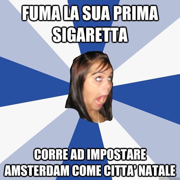Fuma la sua prima sigaretta Corre ad impostare Amsterdam come citta' natale  Annoying Facebook Girl