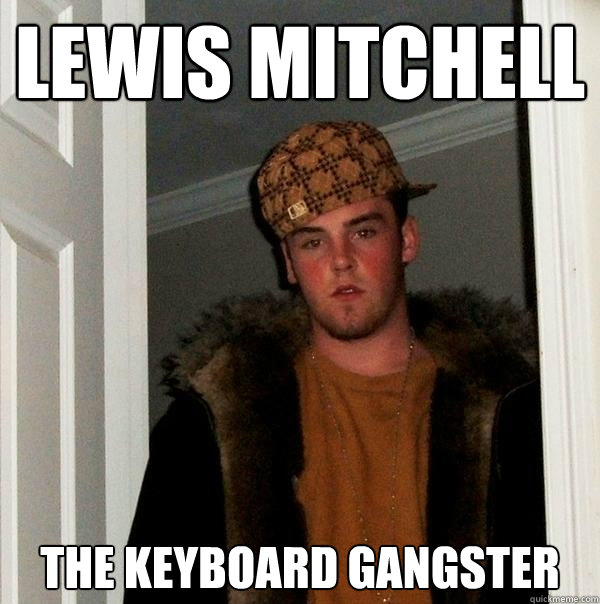 LEWIS MITCHELL THE KEYBOARD GANGSTER  Scumbag Steve