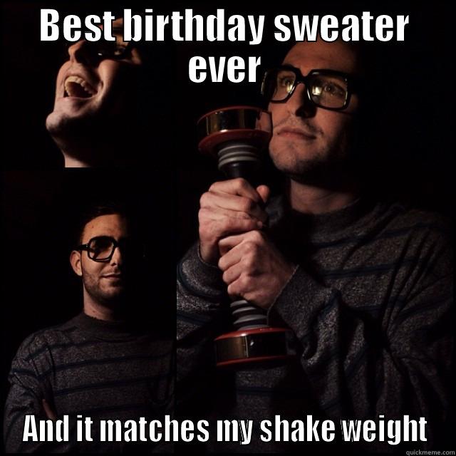 BEST BIRTHDAY SWEATER EVER AND IT MATCHES MY SHAKE WEIGHT Misc