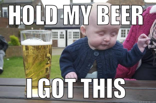 HOLD MY BEER I GOT THIS drunk baby