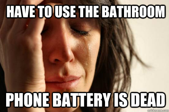 Have to use the Bathroom Phone battery is dead   1st World Problems