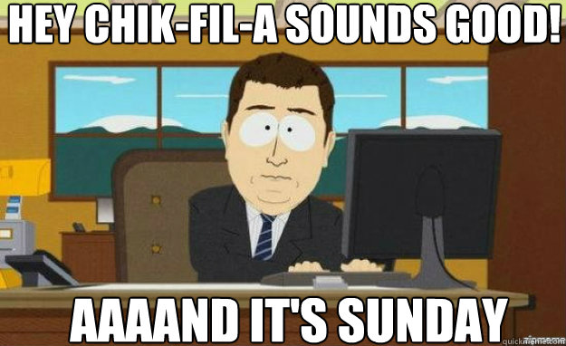 Hey Chik-fil-A sounds good! AAAAND IT'S Sunday  aaaand its gone
