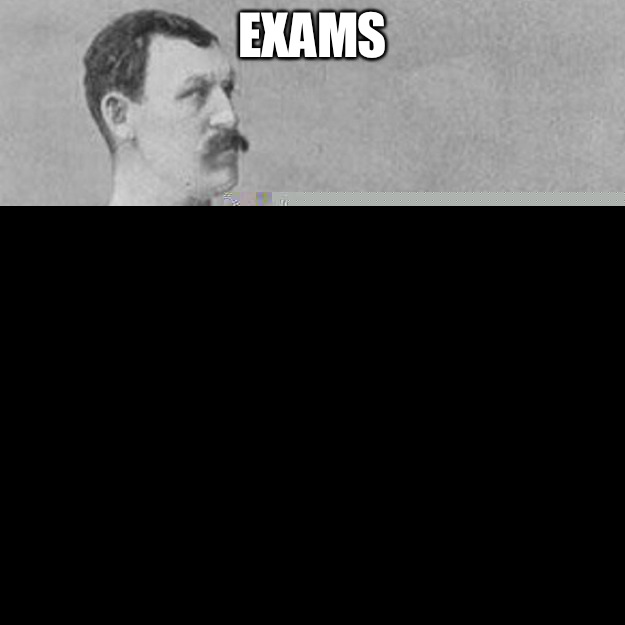 Exams You mean questionnaires  overly manly man