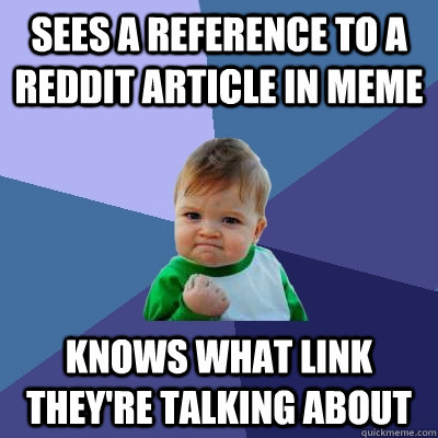 Sees a reference to a reddit article in meme knows what link they're talking about - Sees a reference to a reddit article in meme knows what link they're talking about  Success Kid