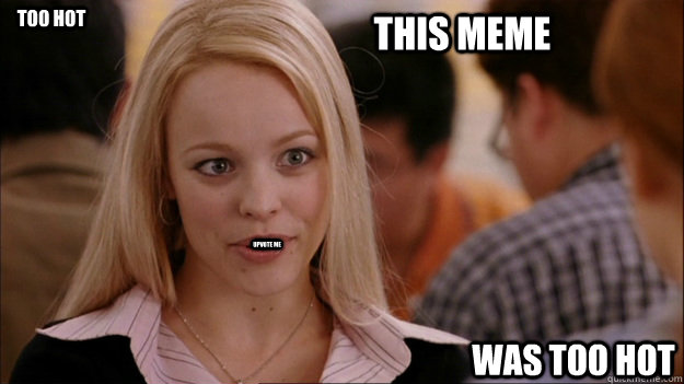 this meme  was too hot too hot upvote me  Mean Girls Carleton