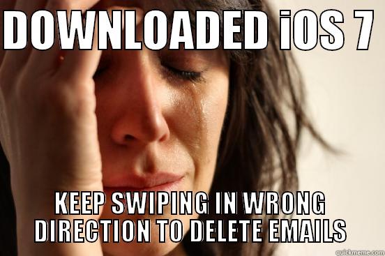 DOWNLOADED IOS 7  KEEP SWIPING IN WRONG DIRECTION TO DELETE EMAILS First World Problems
