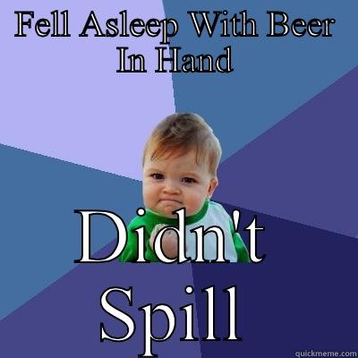 FELL ASLEEP WITH BEER IN HAND DIDN'T SPILL Success Kid