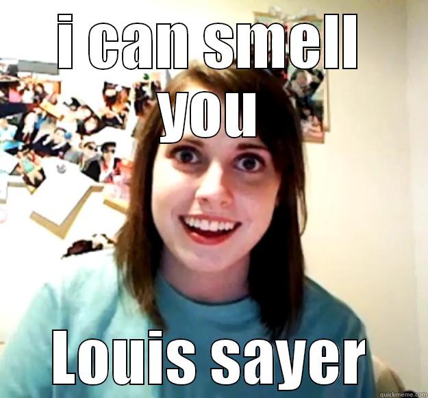 I CAN SMELL YOU LOUIS SAYER Overly Attached Girlfriend