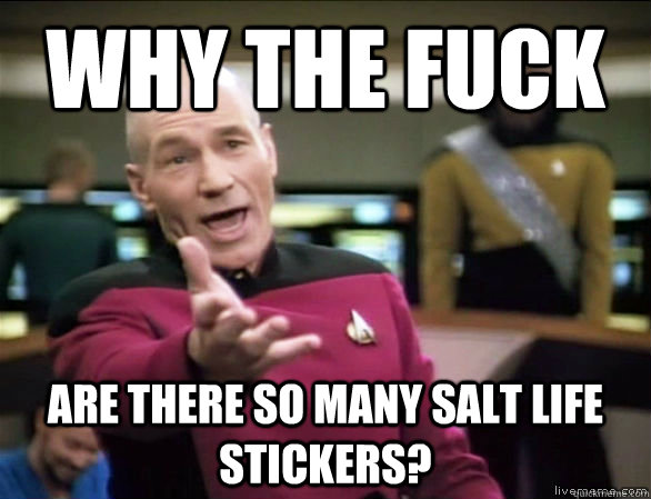 why the fuck Are there so many salt life stickers?  Annoyed Picard HD