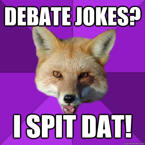 debate jokes? I spit dat!  Forensics Fox