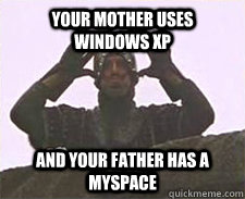 Your mother uses windows xp And your father has a myspace - Your mother uses windows xp And your father has a myspace  21st century french taunter